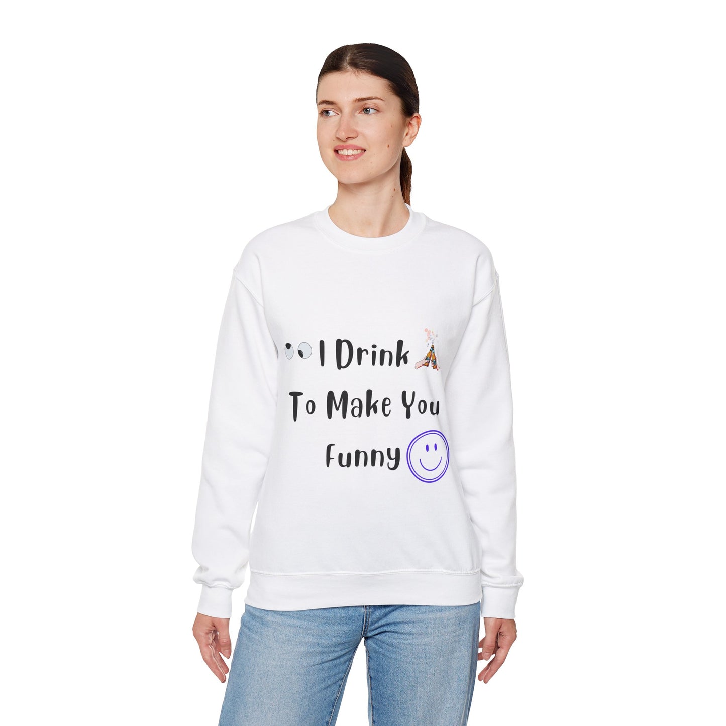 I Drink to Make you Funny Sweatshirt